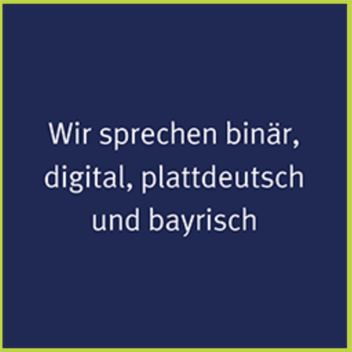 Wir sprechen binär, digital, plattdeutsch und bayrisch